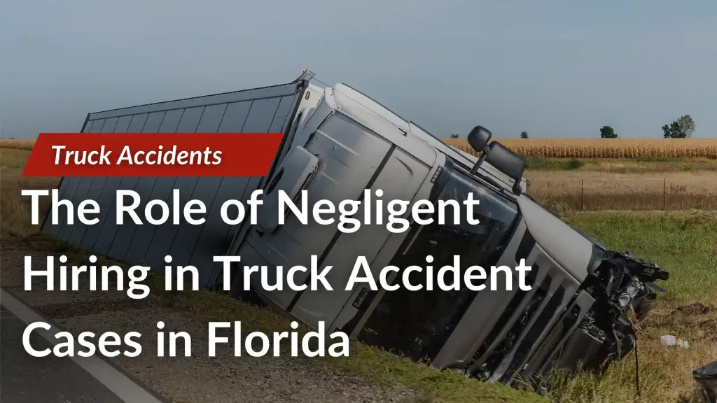 The Role of Negligent Hiring in Truck Accident Cases in Florida Image