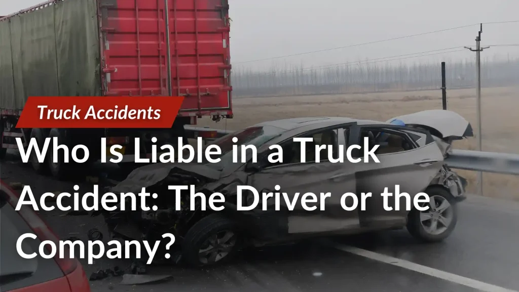 Who Is Liable in a Truck Accident_ The Driver or the Company_ image